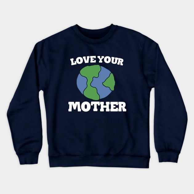 Love your MOTHER earth day Crewneck Sweatshirt by bubbsnugg